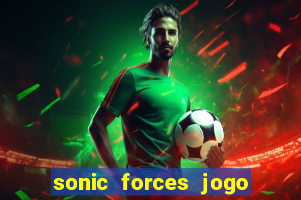 sonic forces jogo de corrida dinheiro infinito